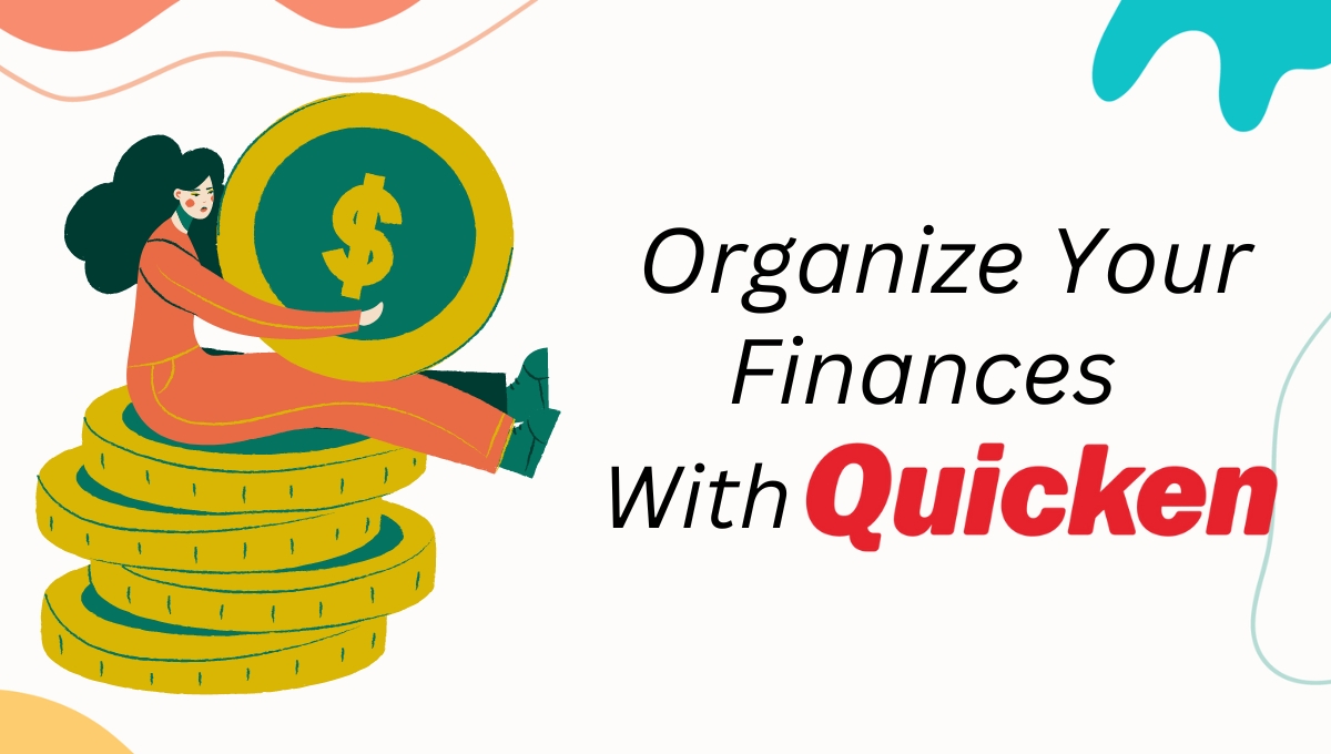 From Chaos To Clarity: Organize Your Finances With Quicken